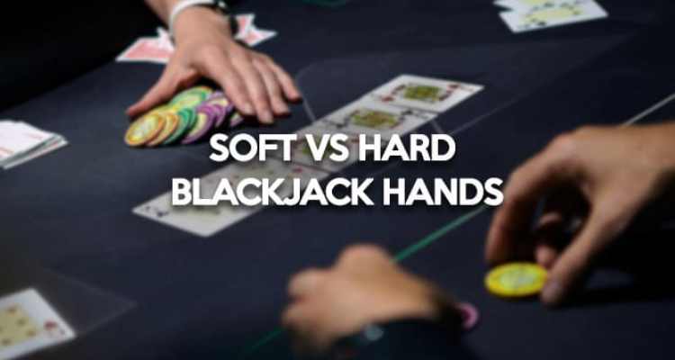 Soft hand và Hard hand - Blackjack 12BET